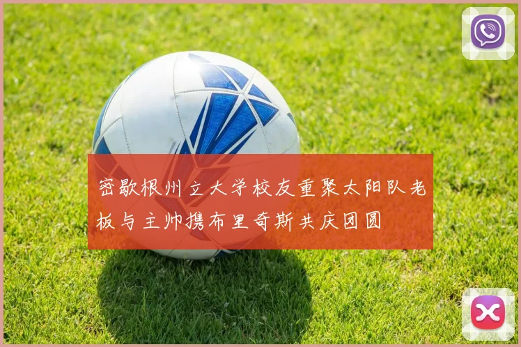 密歇根州立大学校友重聚太阳队老板与主帅携布里奇斯共庆团圆