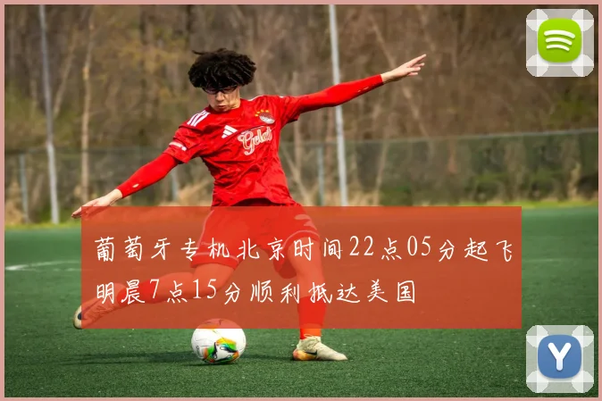 葡萄牙专机北京时间22点05分起飞明晨7点15分顺利抵达美国